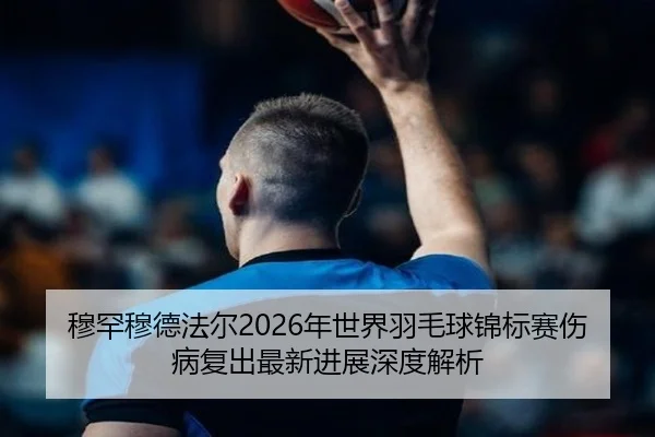 mu-han-mu-de-fa-er-nian-shi-jie-yu-mao-qiu-jin-biao-sai-shang-bing-fu-chu-zui-xin-jin-zhan-shen-du-jie-xi-2-555.jpg