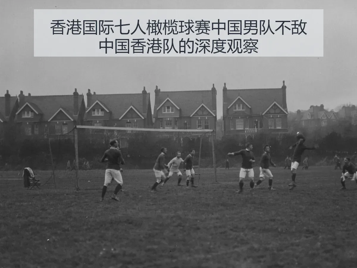 香港国际七人橄榄球赛中国男队不敌中国香港队的深度观察